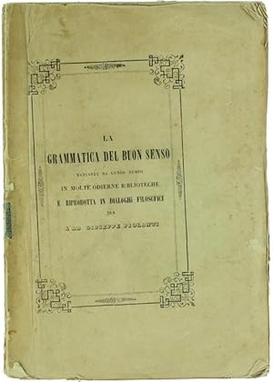 LA GRAMMATICA DEL BUON SENSO mancante da lungo tempo in molte odierne biblioteche e riprodotta in...