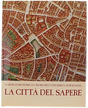 LA CITTA' DEL SAPERE. I laboratori storici e i musei dell'Università di Bologna.: