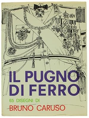 IL PUGNO DI FERRO. 65 disegni di Bruno Caruso sull'Italia, la Francia, gli USA, il Messico, la Ge...