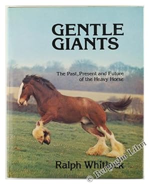 GENTLE GIANTS. The Past, Present and Future of the Heavy Horse.: