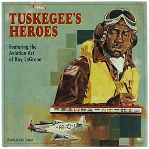 TUSKEGEE'S HEROES. Featuring the Aviation Art of Roy LaGrone.: