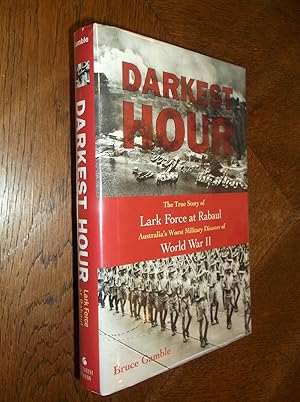 Darkest Hour: The True Story of Lark Force at Rabaul - Australia's Worst Military Disaster of Wor...