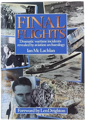 FINAL FLIGHTS. Dramatic wartime incidents revealed by aviation archaelology.: