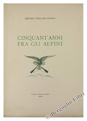 CINQUANT'ANNI FRA GLI ALPINI - Prefazione del generale Emilio Faldella: