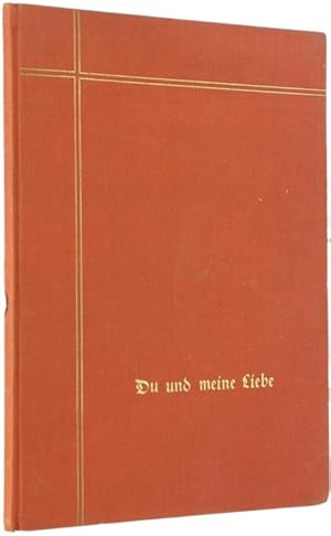 DU UND MEINE LIEBE. Ein Buch für Liebende. "Deutsches Sinnen und Wähnen" hrsg. Band I.: