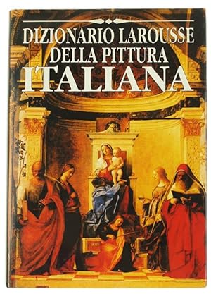 DIZIONARIO LAROUSSE DELLA PITTURA ITALIANA dalle origini ai nostri giorni.: