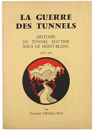 LA GUERRE DES TUNNELS. Histoire du Tunnel Routier sous le Mont-Blanc. 1946-1965.: