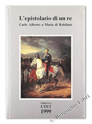 L'EPISTOLARIO DI UN RE. Carlo Alberto a Maria di Robilant 1827-1844.: