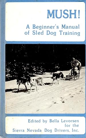 Mush: A Beginner's Manual of Sled Dog Training