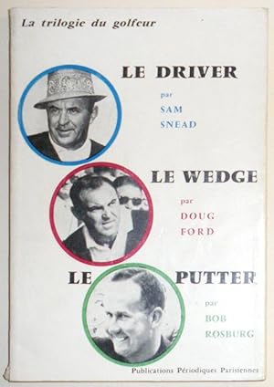 LA TRILOGIE DU GOLFEUR : LE DRIVER, LE WEDGE, LE PUTTER.