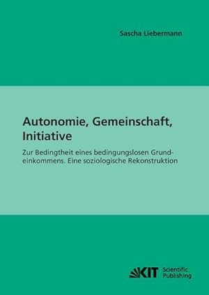 Seller image for Autonomie, Gemeinschaft, Initiative : Zur Bedingtheit eines bedingungslosen Grundeinkommens. Eine soziologische Rekonstruktion for sale by AHA-BUCH GmbH