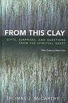 Seller image for From This Clay: Gifts, Surprises and Questions from the Spiritual Quest for sale by Mahler Books