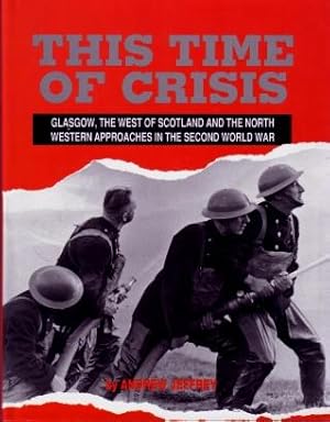 This Time of Crisis : Glasgow, the West of Scotland and the Northwestern Approaches in the Second...