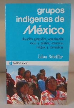Grupos indígenas de México. Ubicación geográfica, organización social y política, economía, relig...
