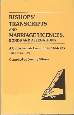 Bishops' Transcripts and Marriage Licences, Bonds and Allegations: A Guide to their Location and ...