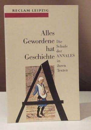 Seller image for Alles Gewordene hat Geschichte. Die Schule der ANNALES in ihren Texten 1929 - 1992. Aus dem Franzsischen. for sale by Dieter Eckert