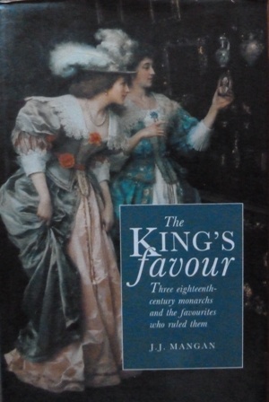 The King's Favour: Three Eighteenth Century Monarchs and the Favourites Who Ruled Them