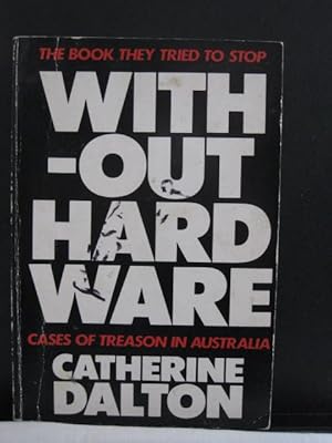 Without Hardware : Cases of treason in Australia - The book they tried to stop.