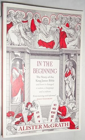 In the Beginning: The Story of the King James Bible and How It Changed a Nation, a Language and a...