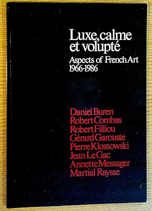 Luxe, calme et volupte: Aspects of French Art, 1966-1986 : Daniel Buren, Robert Combas, Robert Fi...