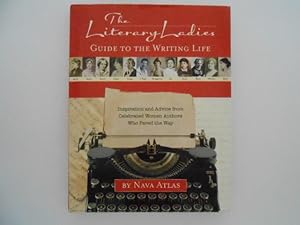 The Literary Ladies' Guide to the Writing Life: Inspiration and Advice from Celebrated Women Auth...