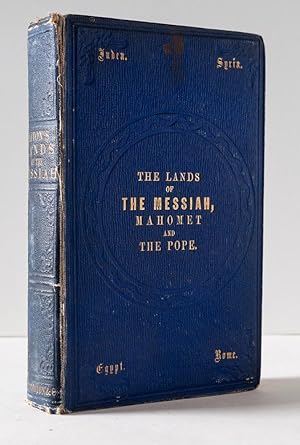 The Lands of the Messiah, Mahomet, and the Pope; as Visited in 1851