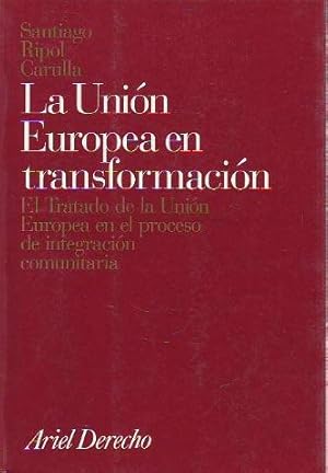LA UNION EUROPEA EN TRANSFORMACION. EL TRATADO DE LA UNION EUROPEA EN EL PROCESO DE INTEGRACION C...