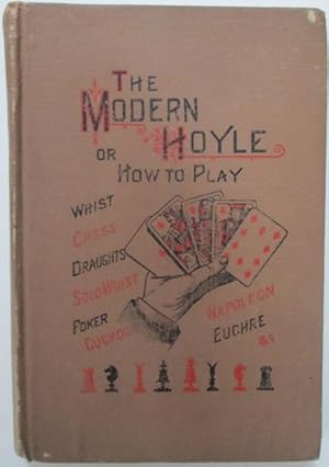 Seller image for The Modern Hoyle. Or How to Play Whist, Chess, Cribbage, Dominoes, Draughts, Backgammon, Solo Whist, Poker, Bezique, Ecarte, Cuckoo, Napoleon, Euchre for sale by Mare Booksellers ABAA, IOBA