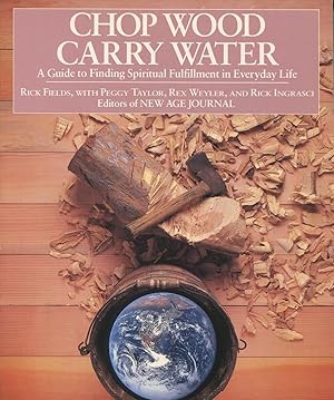 Chop Wood, Carry Water: A Guide to Finding Spiritual Fulfillment in Everyday Life