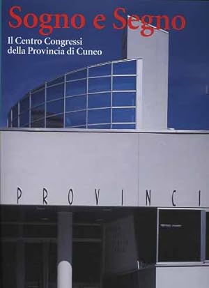 Seller image for Sogno e segno. Il Centro Congressi della Provincia di Cuneo. for sale by FIRENZELIBRI SRL