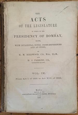 Acts of the Legislature in force in the Presidency of Bombay. Vol. IX. from act 1 of 1881 to act ...