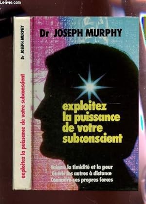 Seller image for EXPLOITEZ LA PUISSANCE DE VOTRE SUBCONSCIENT - Vaincre la timidit et la peur - guerir les autres a distance - connaitre ses propres forces. for sale by Le-Livre