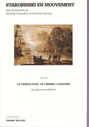 Starobinski en mouvement. Suivi de: «La perfection, le chemin, l'origine» par Jean STAROBINSKI.