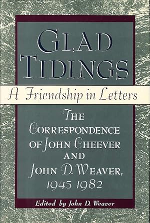 GLAD TIDINGS: A Friendship in Letters: The Correspondence of John Cheever and John D. Weaver 1945...