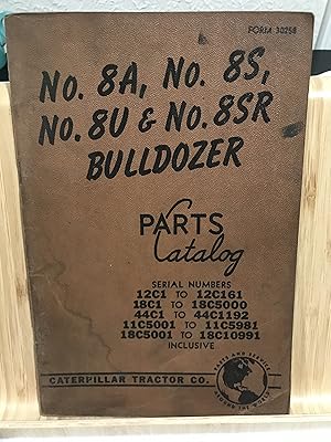 Seller image for No. 8A, No. 8S, No. 8U & No. 8SR Bulldozer Parts Catalog Serial Numbers 12C1 to 12C161, 18C1 to 18C5000, 44C1 to 44C1192, 11C5001 to 11C5981, 18C5001 to 18C10991 Inclusive, [Form 30258] for sale by TribalBooks