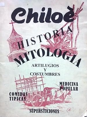 Chiloé historia, mitología, artilugios y costumbres, medicina popular, comidas típicas, superstic...