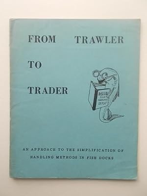 Seller image for FROM TRAWLER TO TRADER, an approach to the simplification of handling methods in fish docks. for sale by McLaren Books Ltd., ABA(associate), PBFA