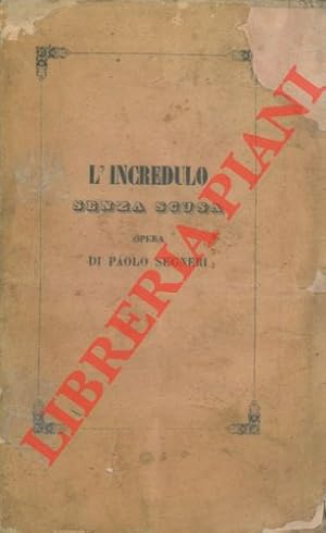 Bild des Verkufers fr L'incredulo senza scusa. Opera dove si dimostra che non pu non conoscere quale sia la vera religione, chi vuol conoscerla. zum Verkauf von Libreria Piani