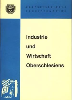Industrie und Wirtschaft Oberschlesiens ; Oberschlesische Schriftenreihe ;.