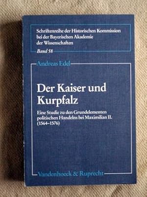 Der Kaiser und Kurpfalz. Eine Studie zu den Grundelementen politischen Handelns bei Maximilian II...