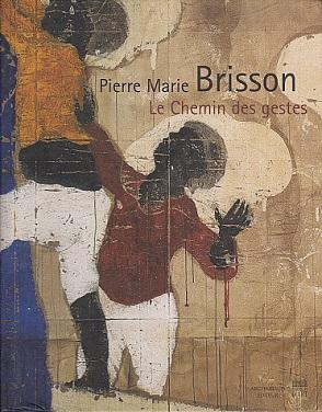 Seller image for Pierre Marie Brisson: Le Chemin des Gestes for sale by LEFT COAST BOOKS
