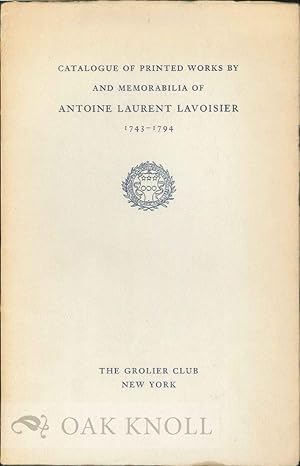 Seller image for CATALOGUE OF PRINTED WORKS BY AND MEMORABILIA OF ANTOINE LAURENT LAVOISIER, 1743-1794 for sale by Oak Knoll Books, ABAA, ILAB