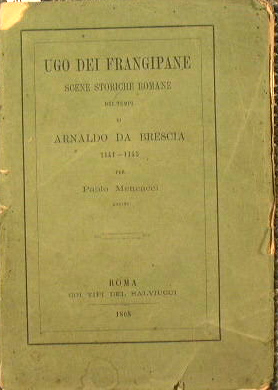 Bild des Verkufers fr Ugo dei Frangipane - Scene storiche romane dei tempi di Arnaldo da Brescia 1141 - 1145 zum Verkauf von Antica Libreria Srl