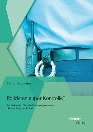 Immagine del venditore per Polizisten auer Kontrolle? Zur Diskussion ber die Notwendigkeit einer berwachung der Polizei venduto da AHA-BUCH GmbH