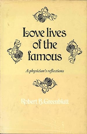 Seller image for Love lives of the famous : a physician's reflections [The divine right of kings: David and Solomon -- The strange affinities of two of the kings of England : Richard I and James I -- Hemorrhoids, sex and history : Louis XIV and Napoleon -- Peccadillos of the founding fathers : Thomas Jefferson and Benjamin Franklin -- Distorted passions : Adolph Hitler and Reichsmarshal Hermann Goering -- A surfeit of sex : Casanova and Mussolini -- The nymph and the satyr : Catherine the Great and Joseph Stalin -- Te madonna-harlot complex : William Ewart Gladstone and William Lyon Mackenzie King -- In love with humanity : Claude Bernard and Gregory Pincus] for sale by Joseph Valles - Books