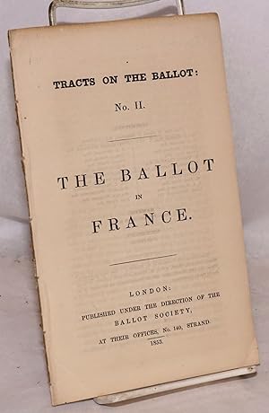 The Ballot in France. Tracts on the Ballot: No. II