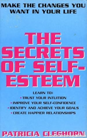 The Secrets of Self-Esteem: Make the Changes You Want in Your Life