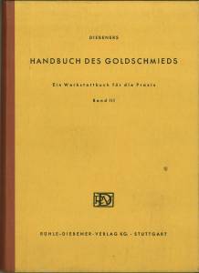 Diebeners Handbuch des Goldschmieds. Ein Werkstattbuch für die Praxis, Band III.