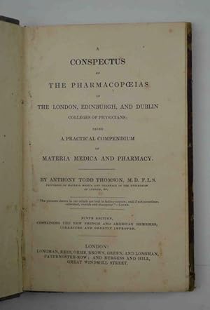A Conspectus of the Pharmacopoeias of the London, Edinburgh and Dublin Colleges of Physicians, Be...