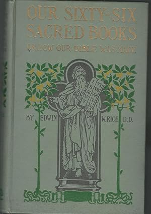 Seller image for Our Sixty-Six Sacred Books; or, How Our Bible Was Made: A Popuar Handbook for Colleges, Normal Classes and Sunday-Schools on the Authorship, Contents, Preservation and Circulation of the Christian Scriptures for sale by Dorley House Books, Inc.